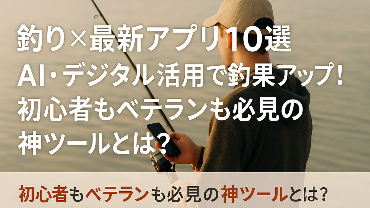 スマートフォンと釣竿を手に持つ若い釣り人が湖畔でアプリを操作している様子。「釣り×最新アプリ10選|AI・デジタル活用で釣果アップ!」の日本語テキスト入りのプロモーション画像。初心者にもベテランにも優しい雰囲気で構成されたナチュラル系デザイン。